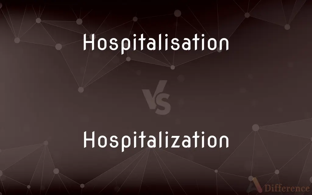 Hospitalisation vs. Hospitalization — What's the Difference?