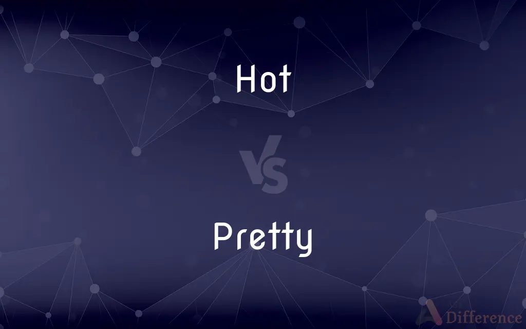 Hot vs. Pretty — What's the Difference?