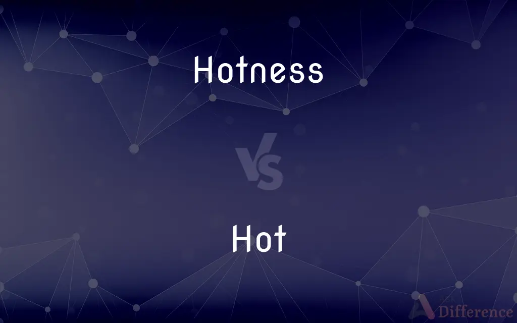 Hotness vs. Hot — What's the Difference?