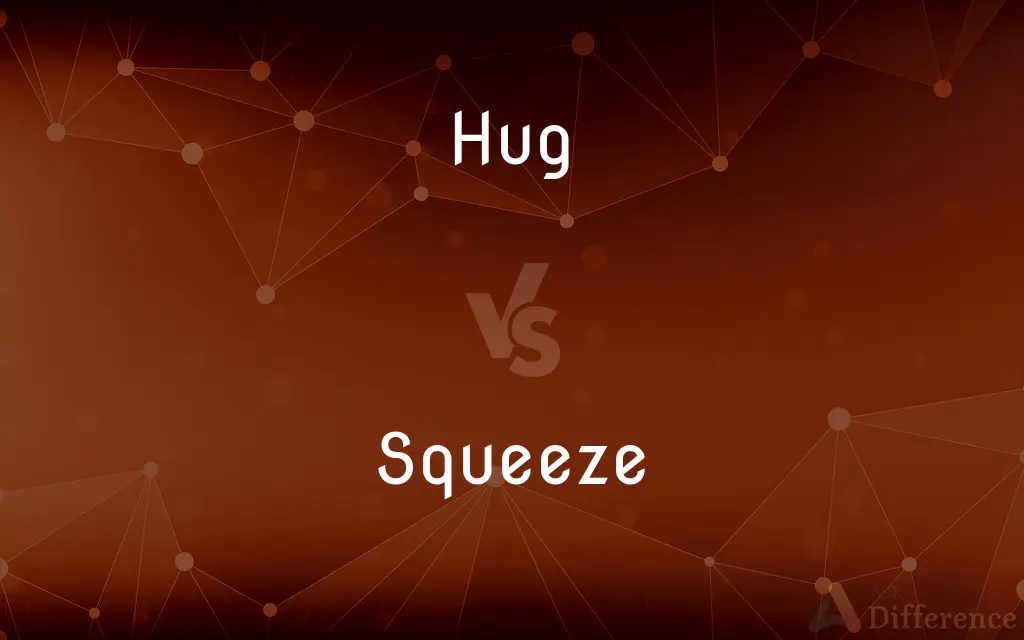 Hug vs. Squeeze — What's the Difference?