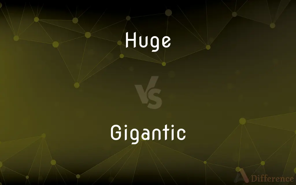 Huge vs. Gigantic — What's the Difference?