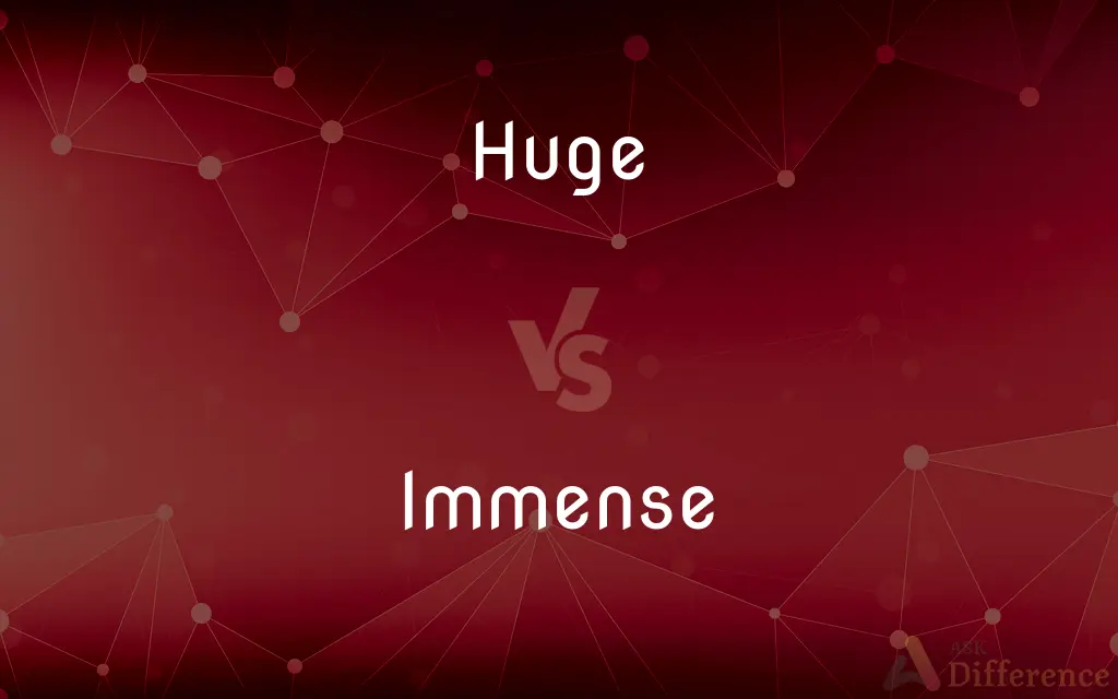 Huge vs. Immense — What's the Difference?
