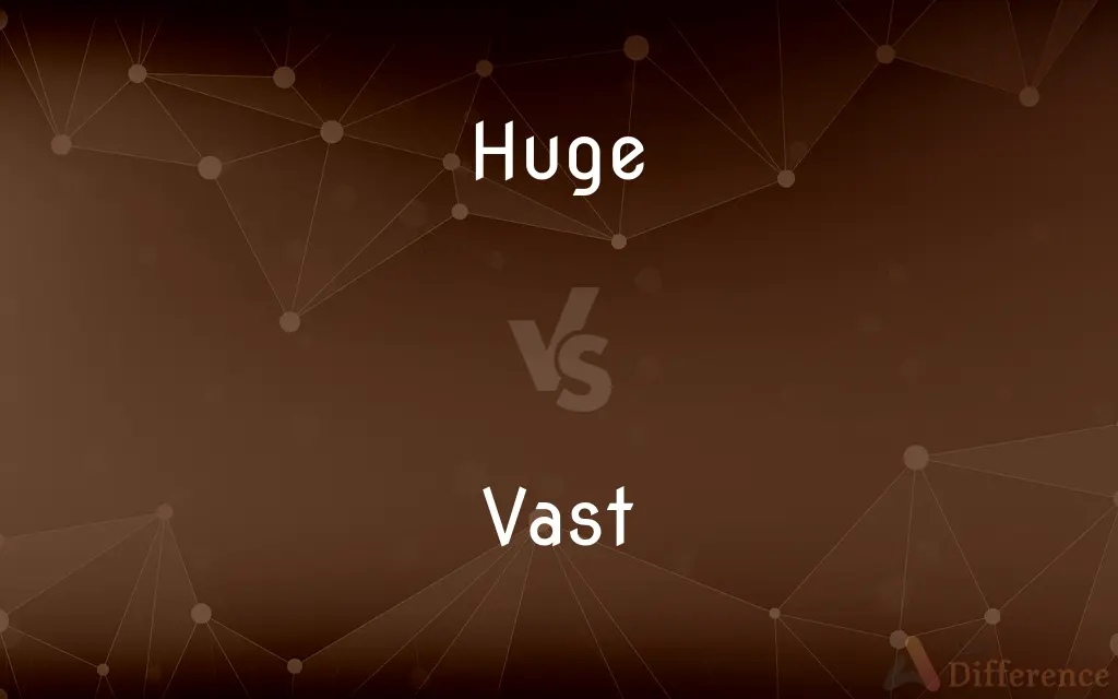 Huge vs. Vast — What's the Difference?