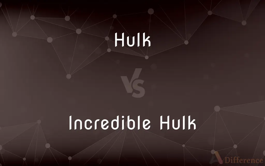 Hulk vs. Incredible Hulk — What's the Difference?