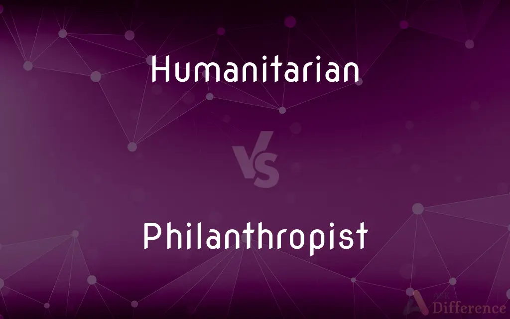 Humanitarian vs. Philanthropist — What's the Difference?