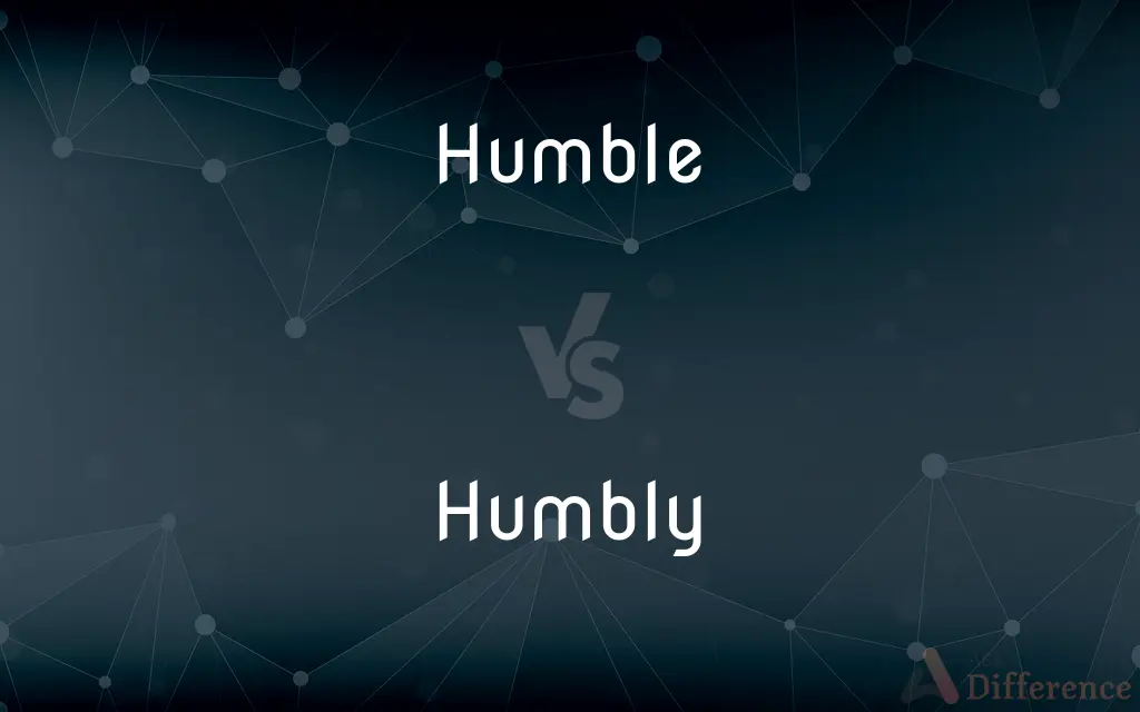 Humble vs. Humbly — What's the Difference?