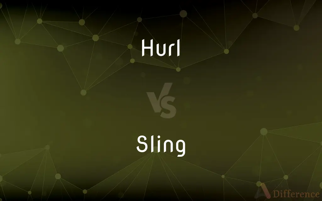 Hurl vs. Sling — What's the Difference?