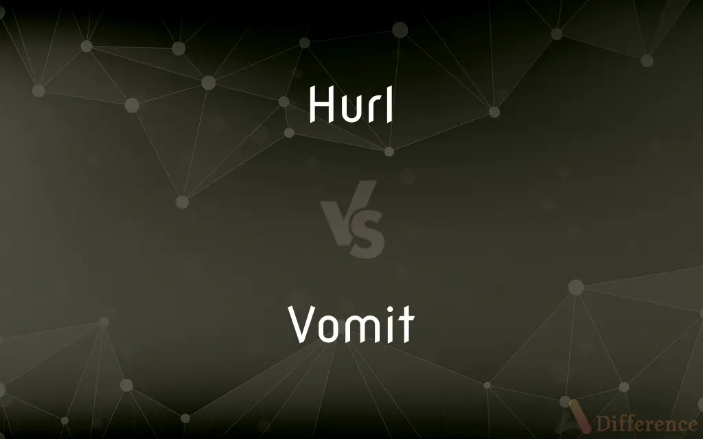 Hurl vs. Vomit — What's the Difference?