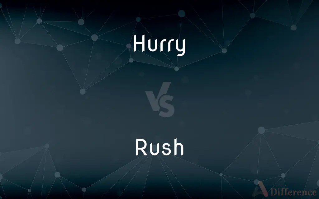 Hurry vs. Rush — What's the Difference?