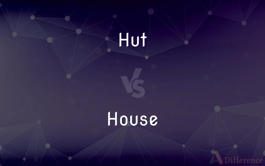 Hut vs. House — What's the Difference?