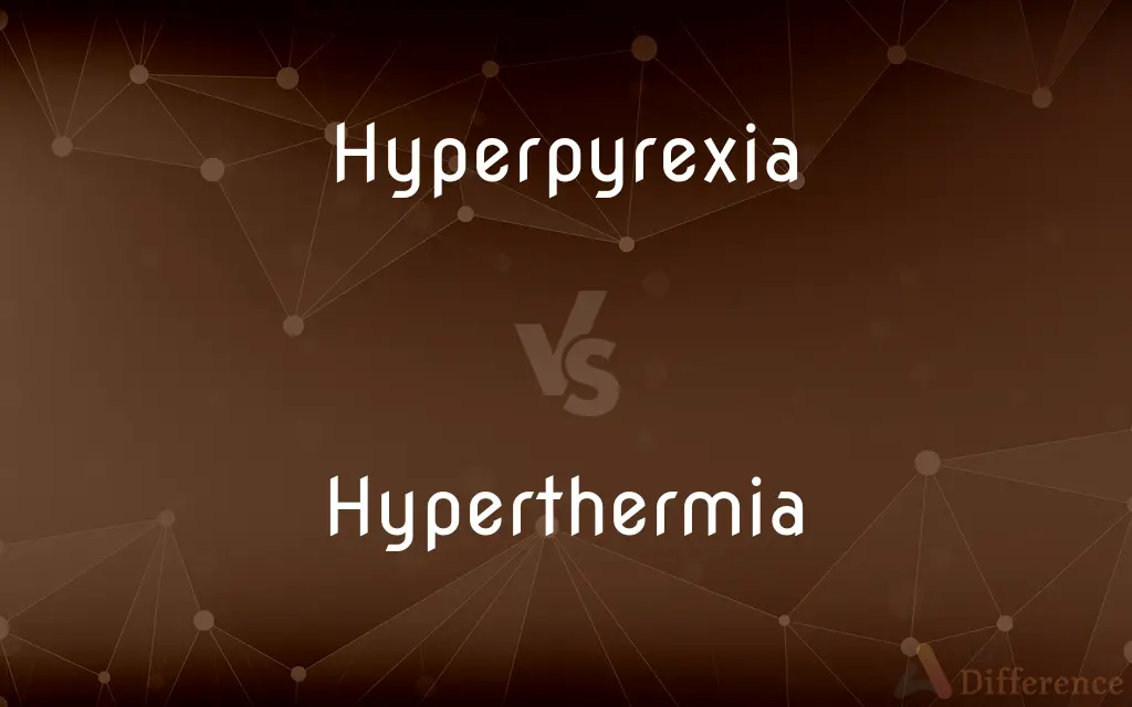 Hyperpyrexia vs. Hyperthermia — What's the Difference?