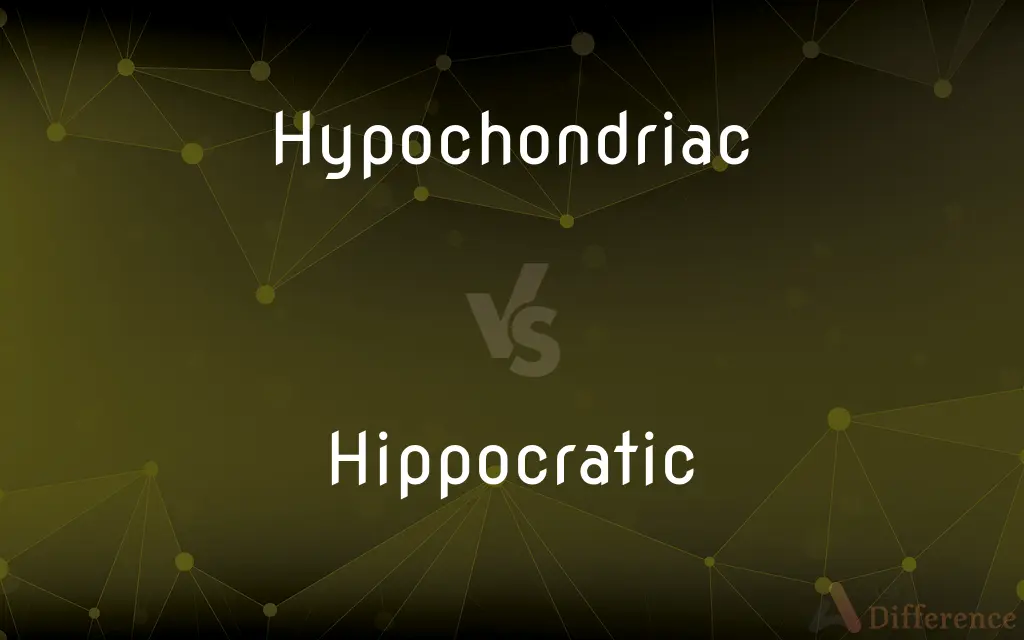 Hypochondriac vs. Hippocratic — What's the Difference?