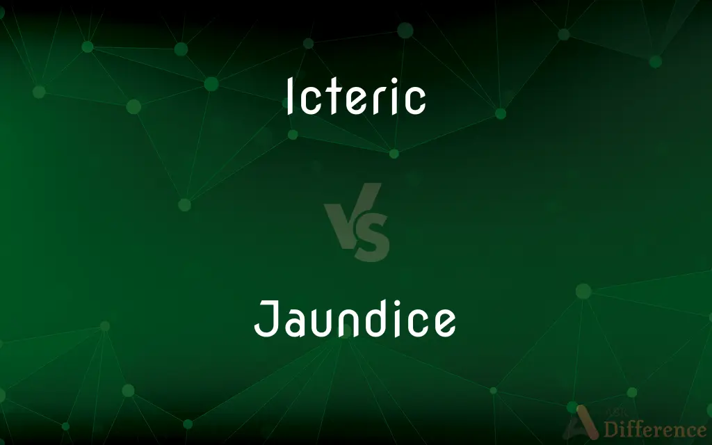 Icteric vs. Jaundice — What's the Difference?