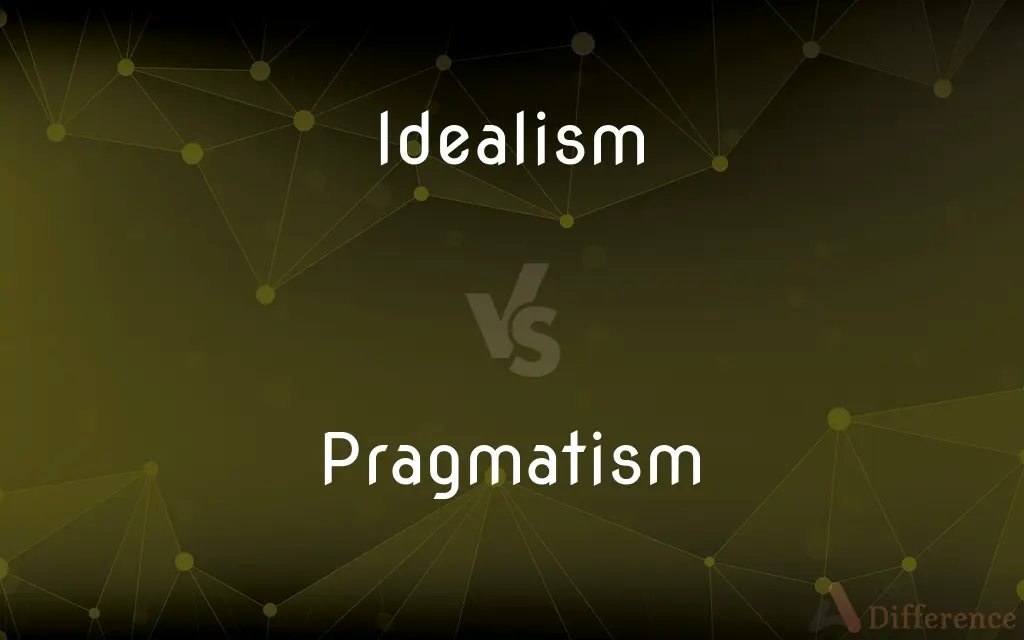 Idealism vs. Pragmatism — What's the Difference?