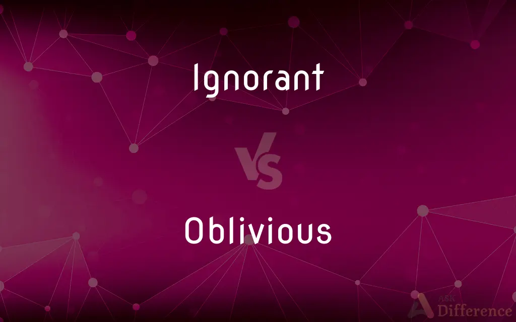 Ignorant vs. Oblivious — What's the Difference?