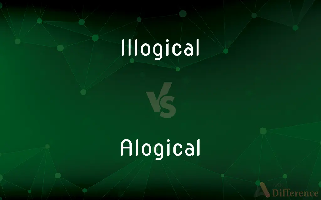 Illogical vs. Alogical — What's the Difference?