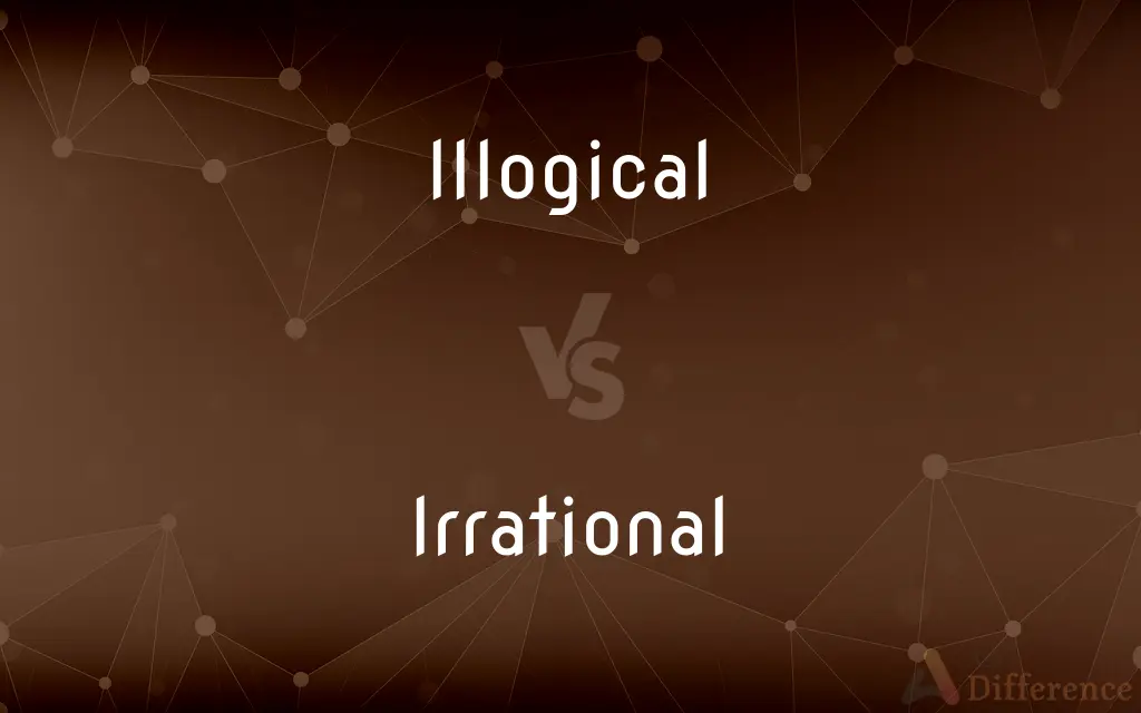 Illogical vs. Irrational — What's the Difference?