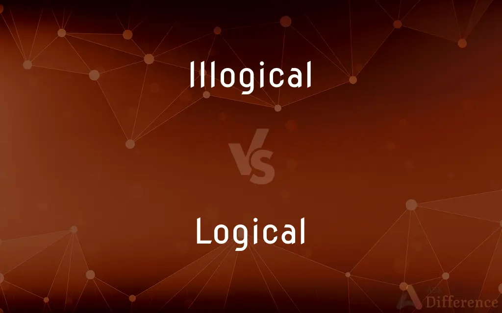 Illogical vs. Logical — What's the Difference?