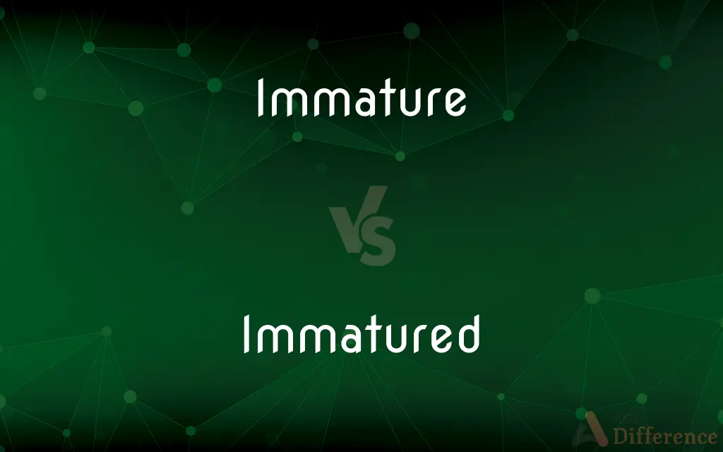 Immature vs. Immatured — What's the Difference?
