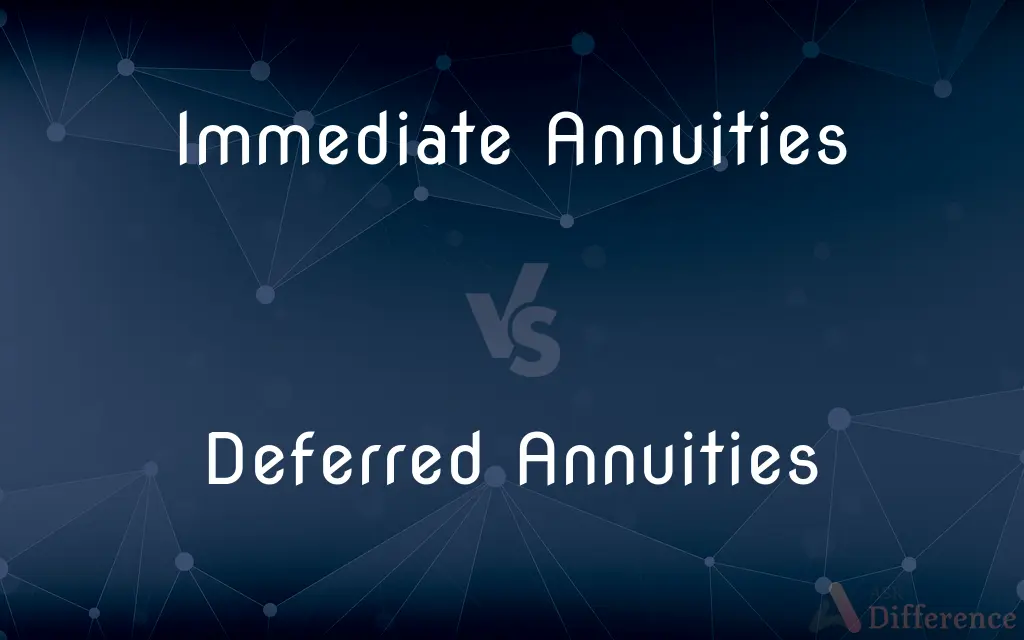 Immediate Annuities vs. Deferred Annuities — What's the Difference?