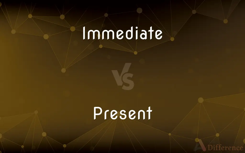 Immediate vs. Present — What's the Difference?