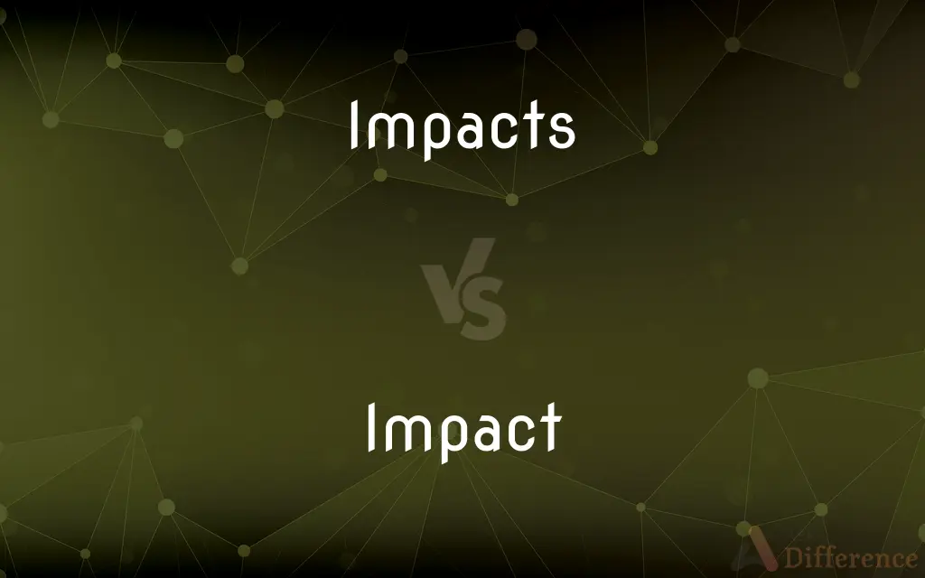 Impacts vs. Impact — What's the Difference?