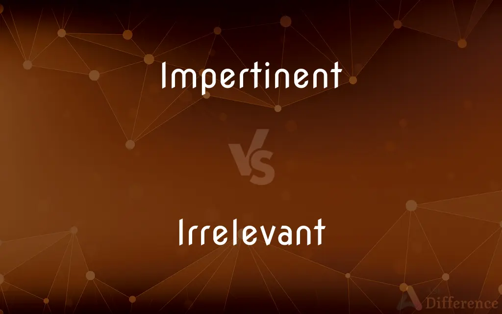Impertinent vs. Irrelevant — What's the Difference?