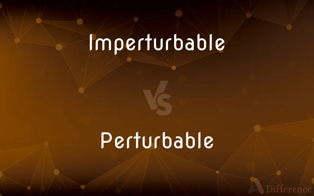 Imperturbable vs. Perturbable — What's the Difference?
