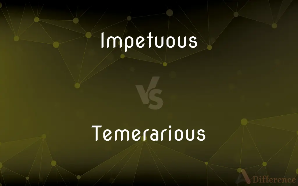 Impetuous vs. Temerarious — What's the Difference?
