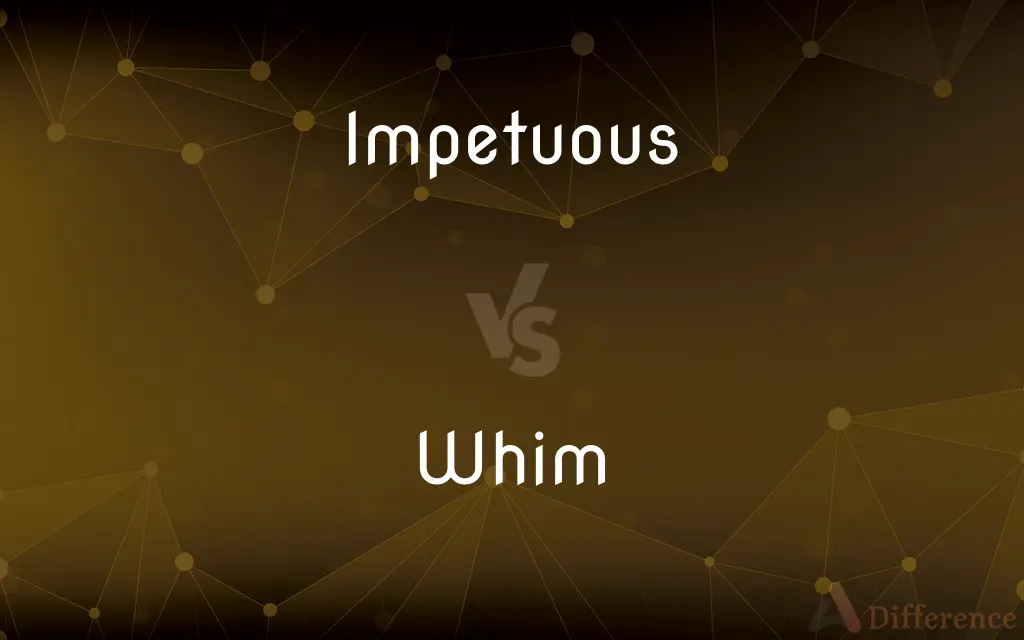 Impetuous vs. Whim — What's the Difference?