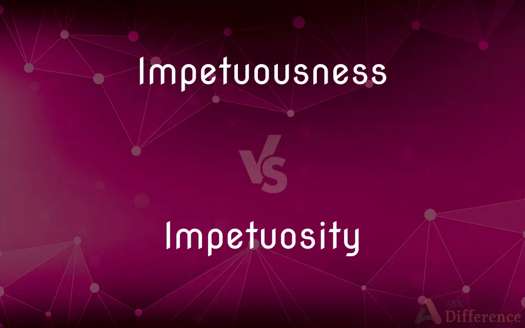 Impetuousness vs. Impetuosity — What's the Difference?