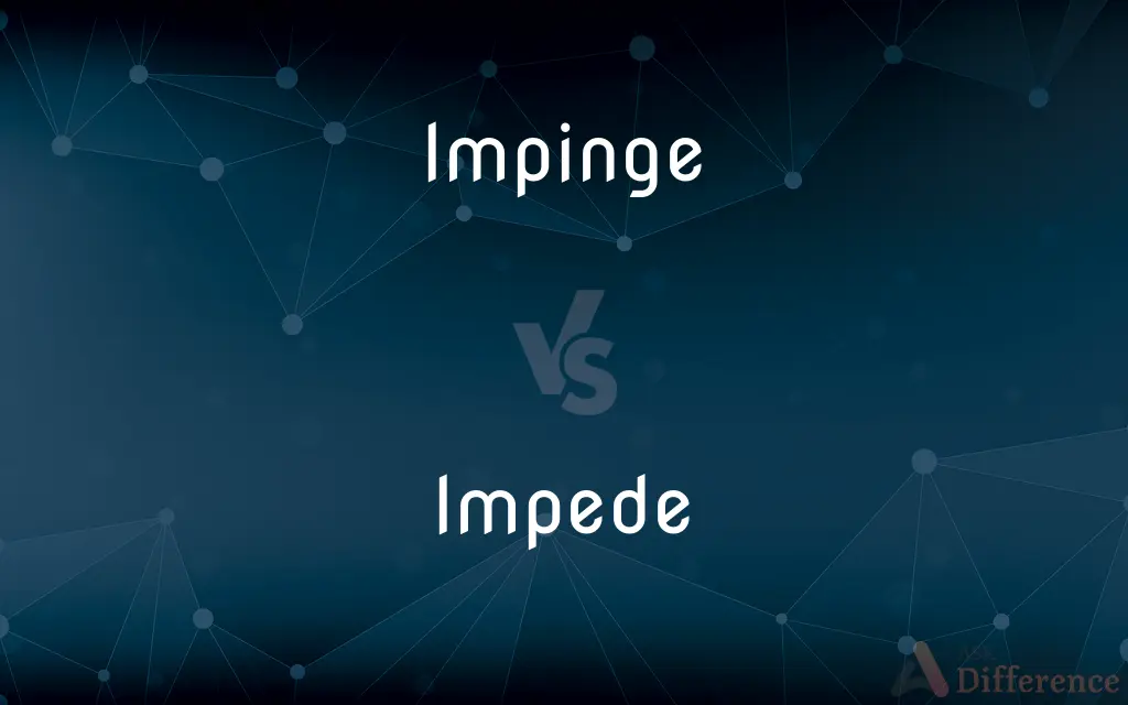 Impinge vs. Impede — What's the Difference?