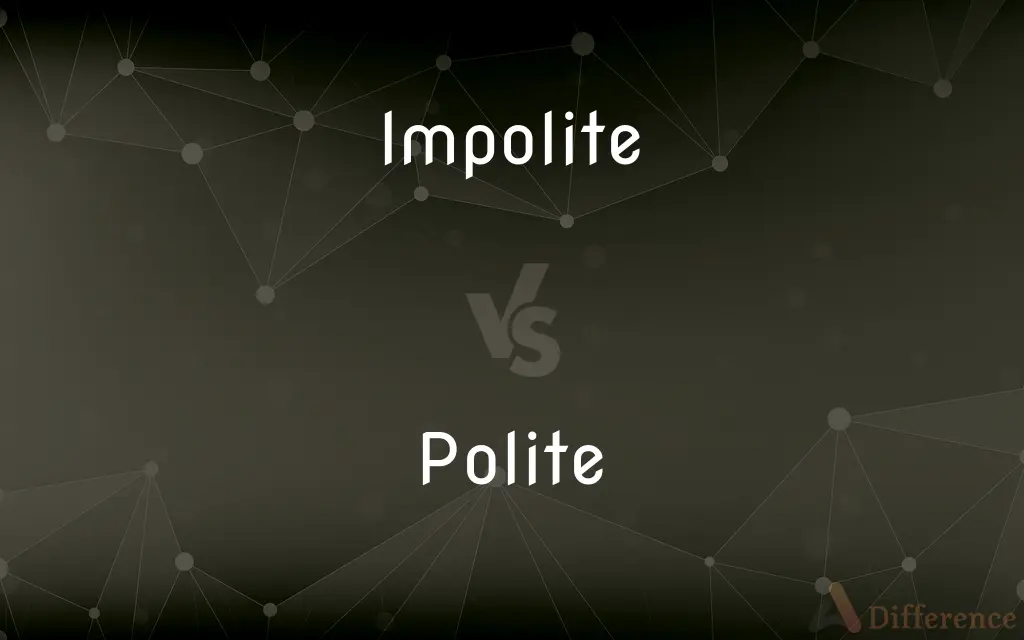Impolite vs. Polite — What's the Difference?
