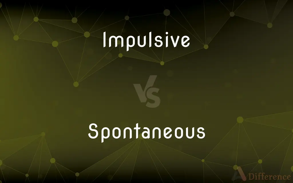 Impulsive vs. Spontaneous — What's the Difference?