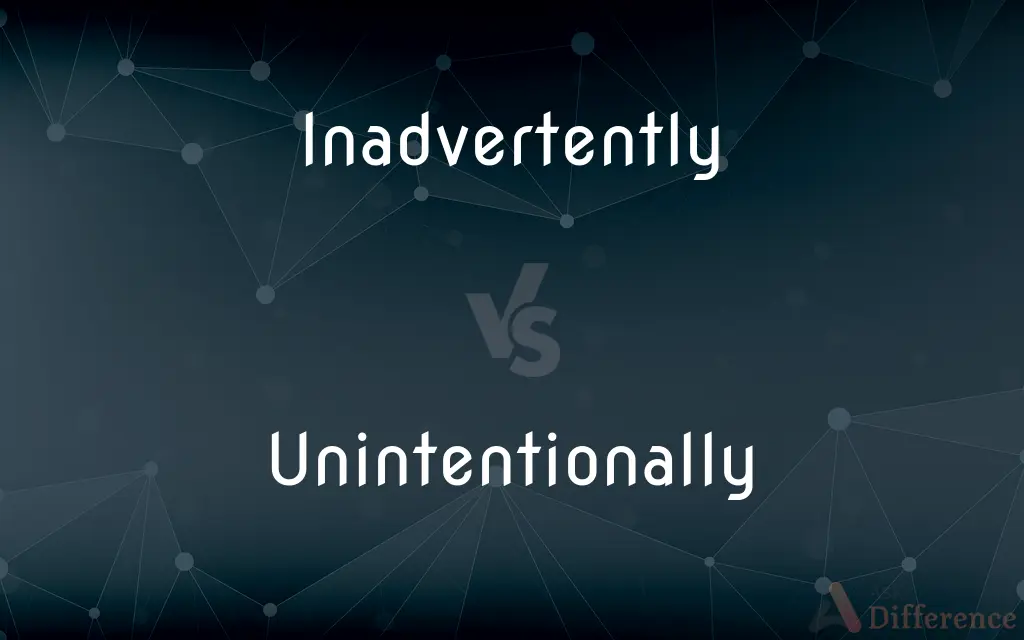Inadvertently vs. Unintentionally — What's the Difference?