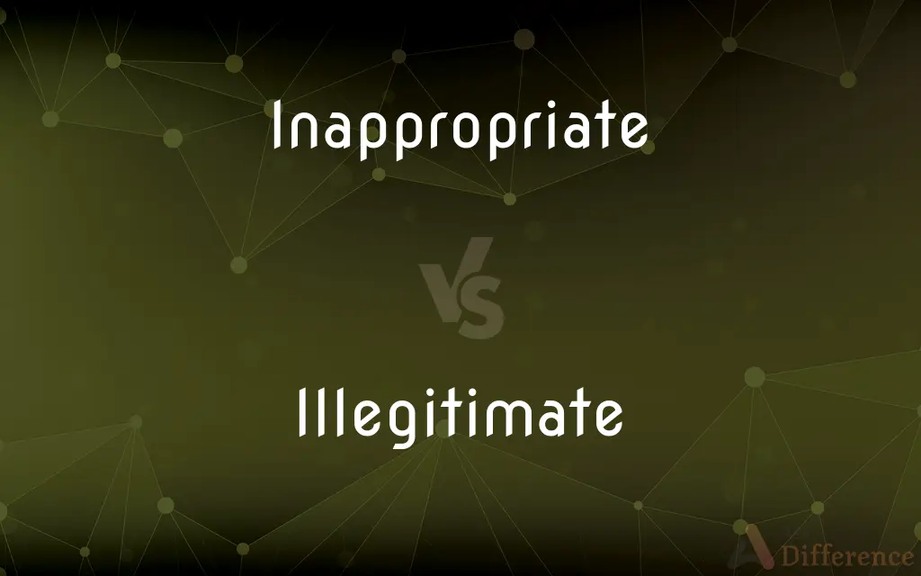 Inappropriate vs. Illegitimate — What's the Difference?