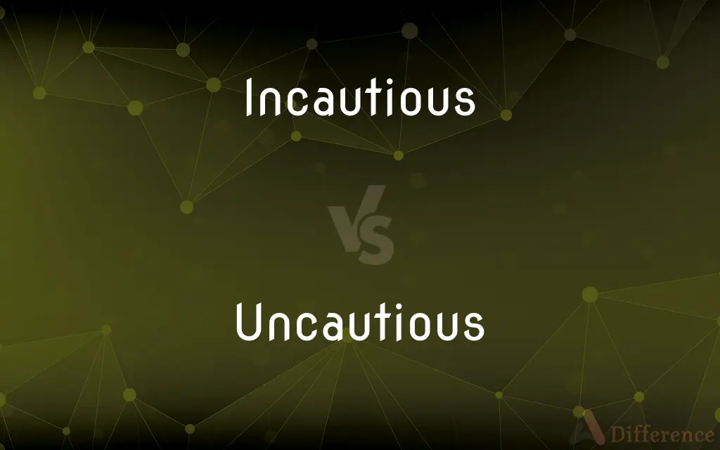 Incautious vs. Uncautious — What's the Difference?
