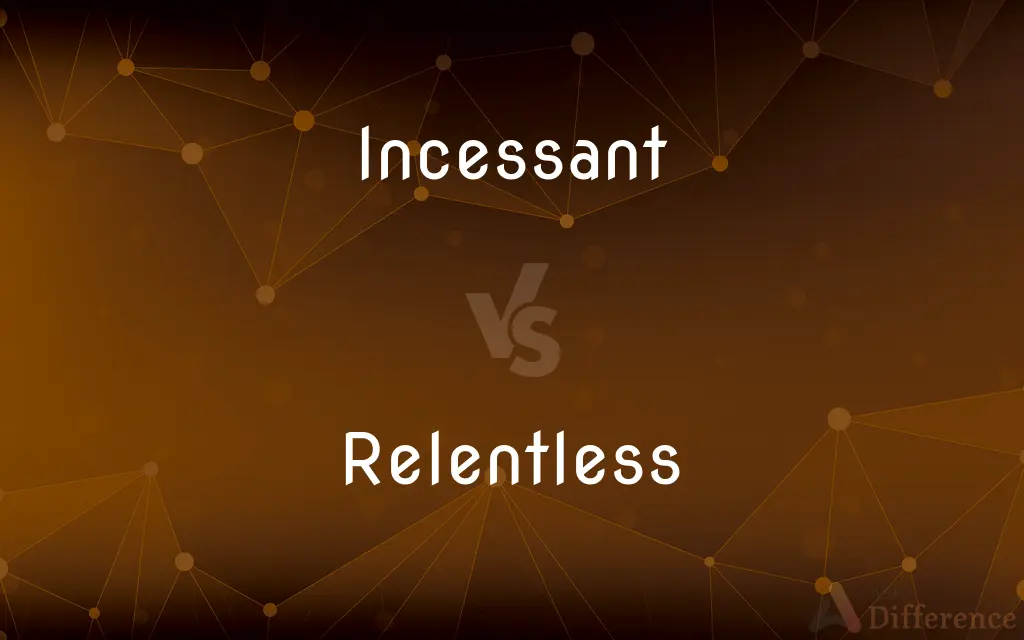 Incessant vs. Relentless — What's the Difference?
