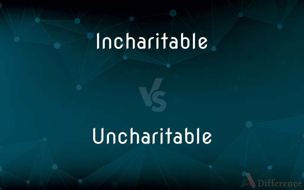 Incharitable vs. Uncharitable — What's the Difference?