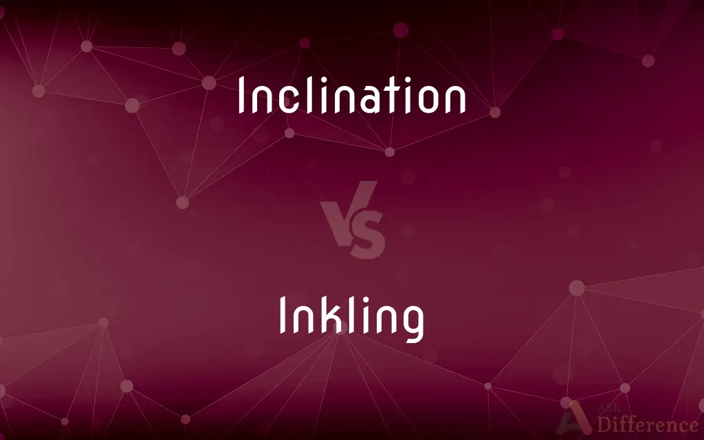Inclination vs. Inkling — What's the Difference?