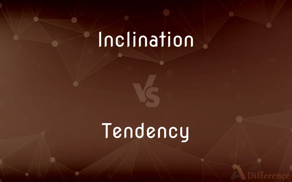 Inclination vs. Tendency — What's the Difference?