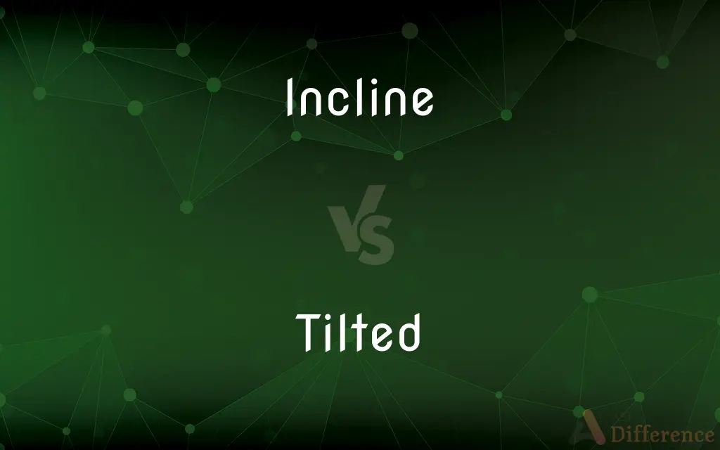 Incline vs. Tilted — What's the Difference?