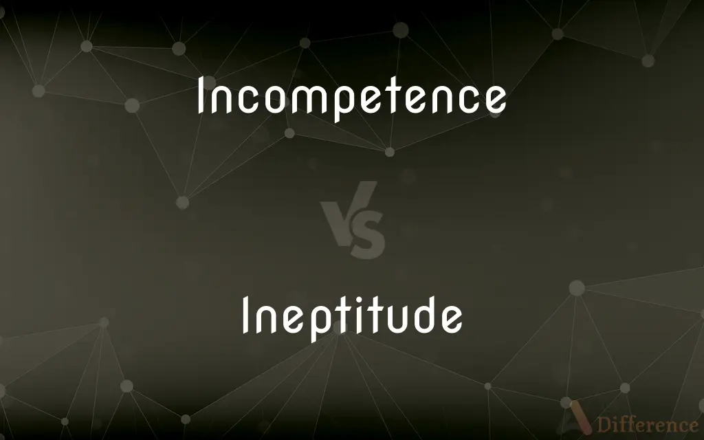 Incompetence vs. Ineptitude — What's the Difference?
