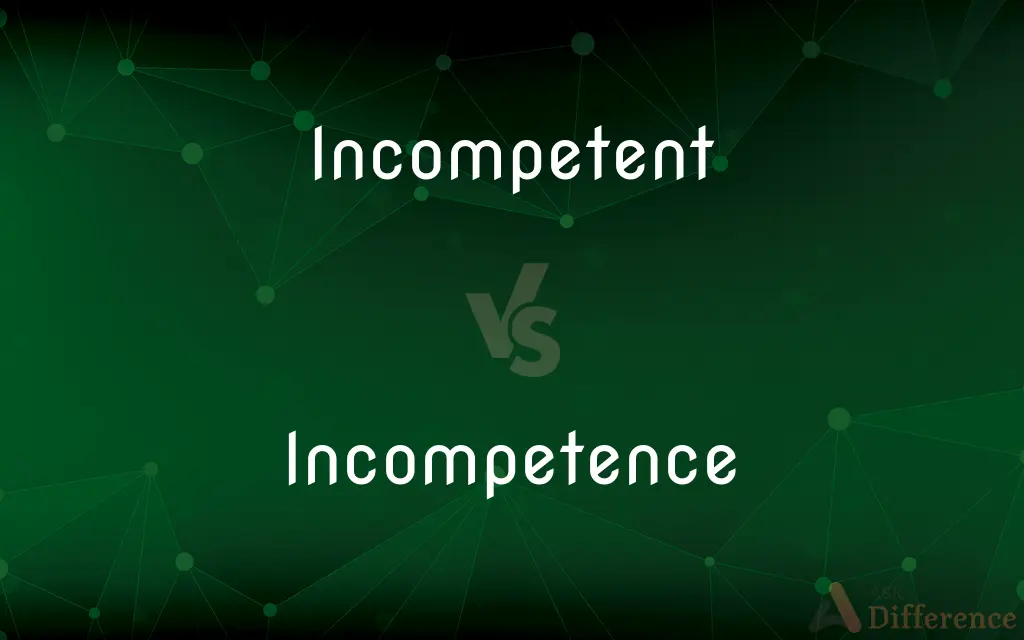 Incompetent vs. Incompetence — What's the Difference?
