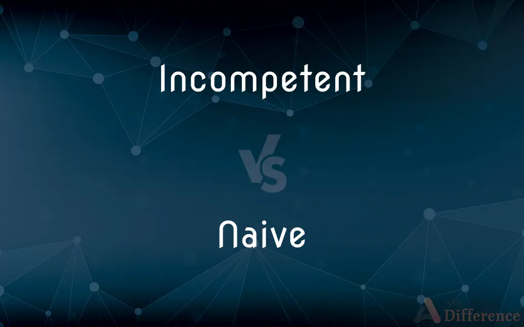 Incompetent vs. Naive — What's the Difference?
