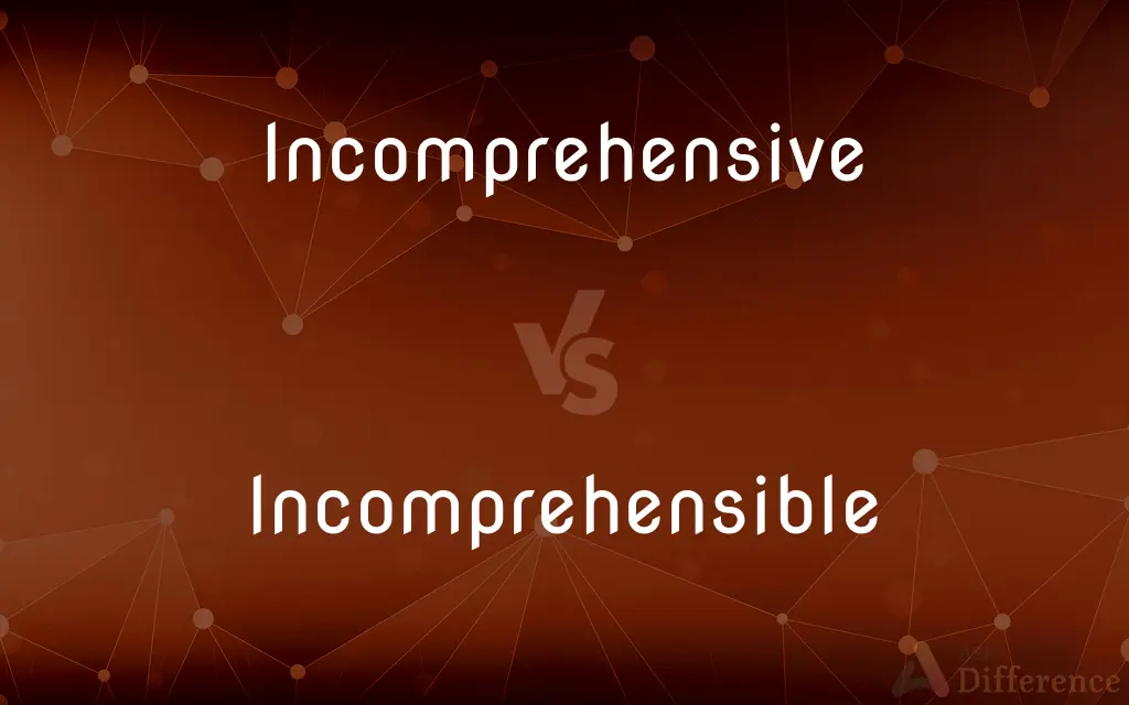 Incomprehensive vs. Incomprehensible — What's the Difference?