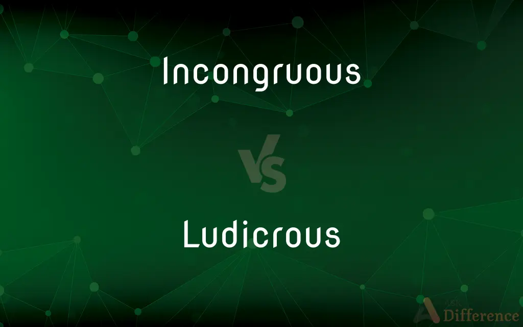 Incongruous vs. Ludicrous — What's the Difference?