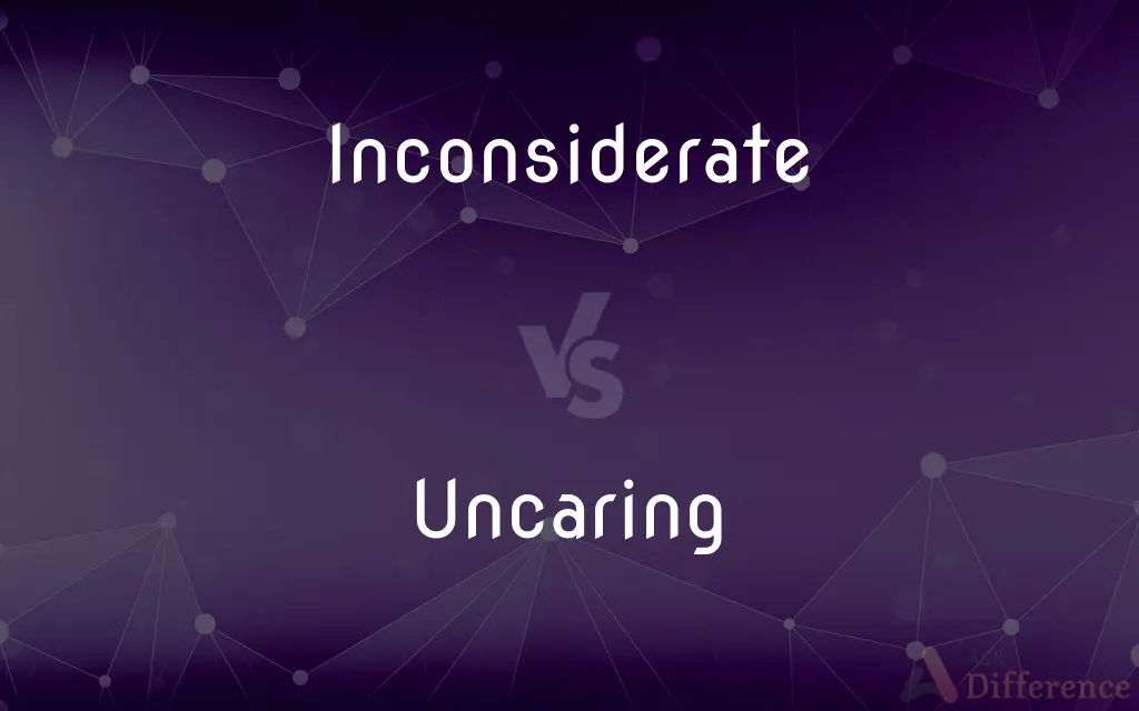 Inconsiderate vs. Uncaring — What's the Difference?