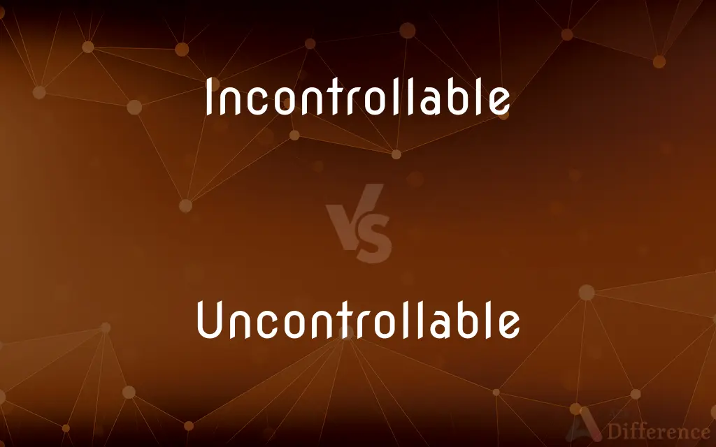 Incontrollable vs. Uncontrollable — What's the Difference?