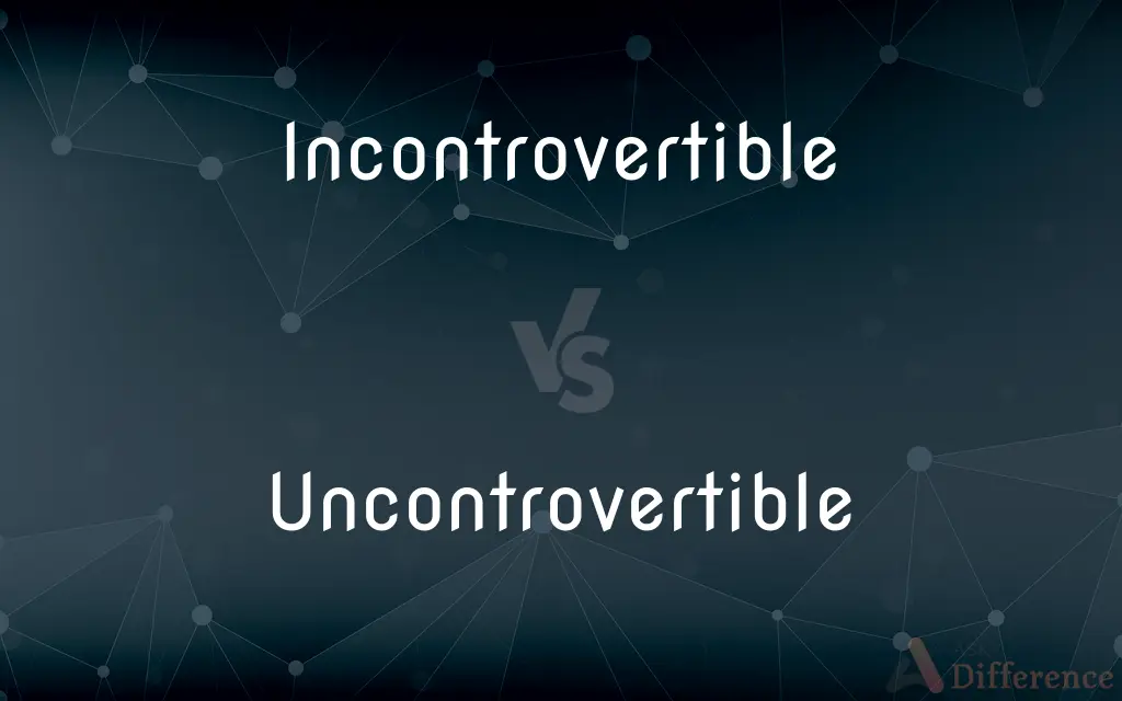 Incontrovertible vs. Uncontrovertible — What's the Difference?
